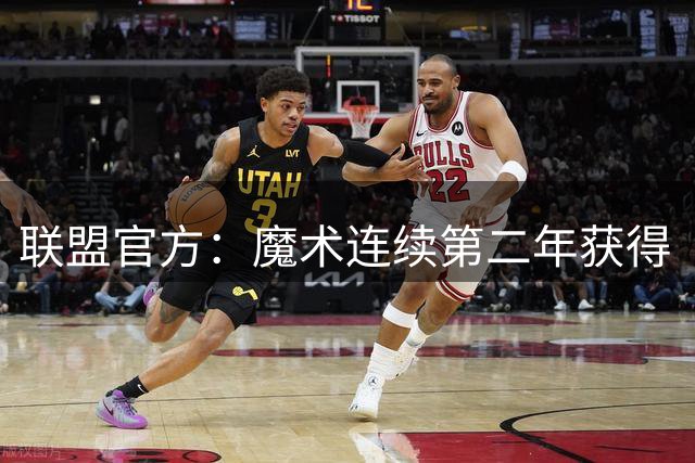 联盟官方：魔术连续第二年获得“球队国际战略奖”